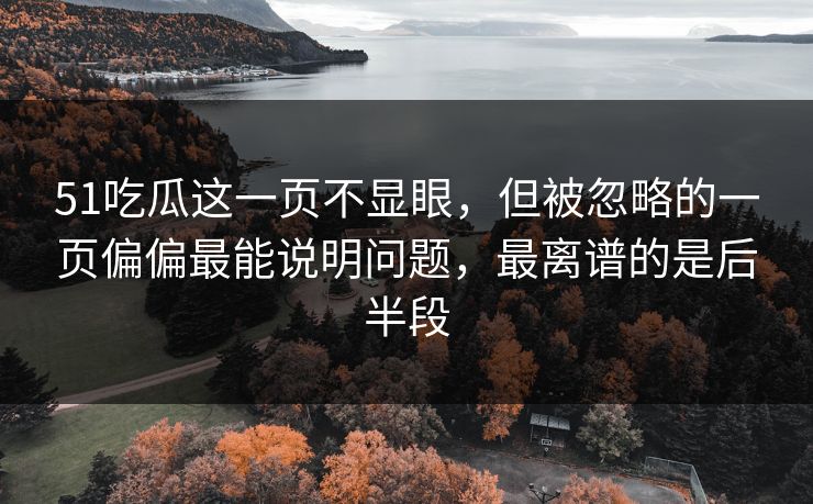 51吃瓜这一页不显眼，但被忽略的一页偏偏最能说明问题，最离谱的是后半段
